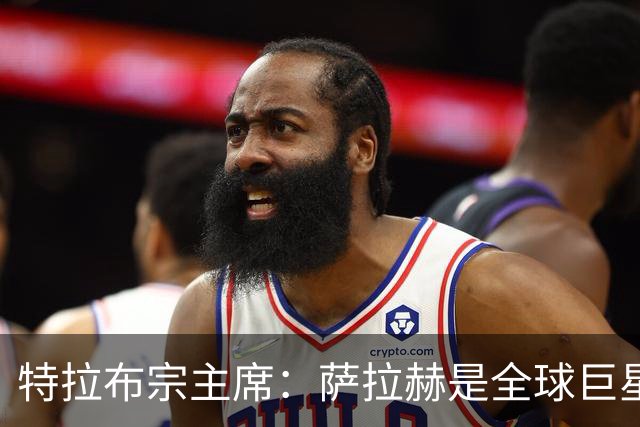 特拉布宗主席：萨拉赫是全球巨星，我们能吸引任何想要的球员
